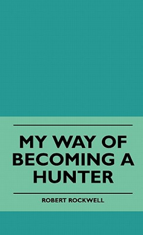 Buch My Way Of Becoming A Hunter Robert Rockwell