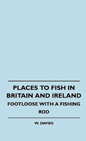 Könyv Places To Fish In Britain And Ireland - Footloose With A Fishing Rod W. Davies