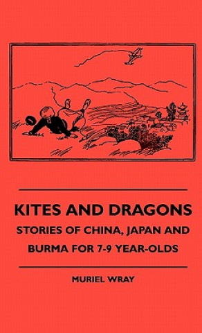 Książka Kites and Dragons - Stories of China, Japan and Burma for 7-Kites and Dragons - Stories of China, Japan and Burma for 7-9 Year-Olds 9 Year-Olds Muriel Wray