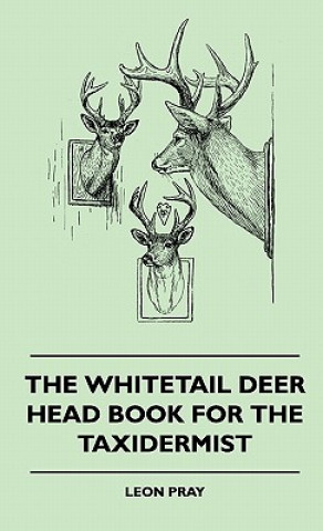 Kniha Whitetail Deer Head Book For The Taxidermist Leon Pray