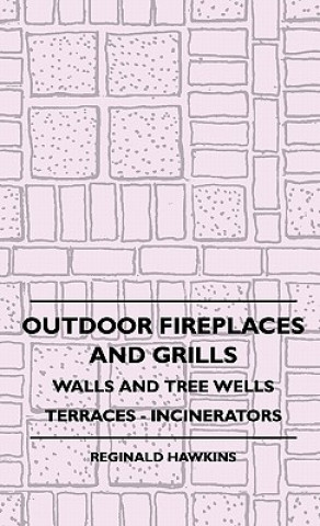 Książka Outdoor Fireplaces and Grills - Walls and Tree Wells - Terraces - Incinerators Reginald Hawkins