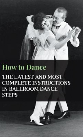 Könyv How to Dance - The Latest and Most Complete Instructions in Ballroom Dance Steps Anon