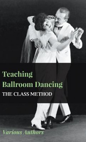 Knjiga Teaching Ballroom Dancing - The Class Method Various