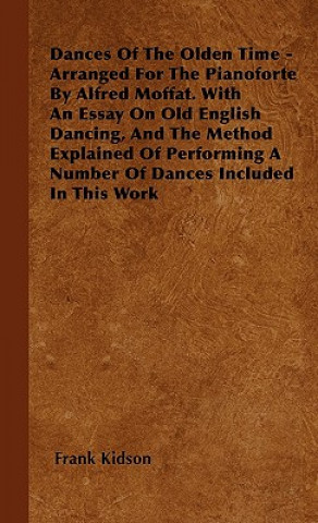 Buch Dances Of The Olden Time - Arranged For The Pianoforte By Alfred Moffat. With An Essay On Old English Dancing, And The Method Explained Of Performing Frank Kidson