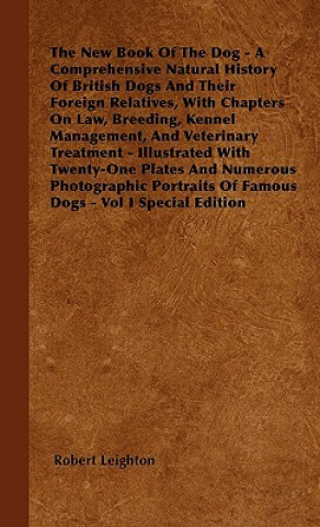 Książka The New Book Of The Dog - A Comprehensive Natural History Of British Dogs And Their Foreign Relatives, With Chapters On Law, Breeding, Kennel Manageme Robert Leighton