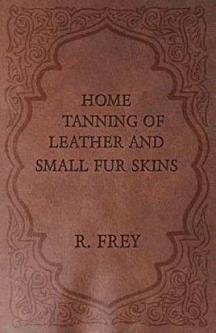 Carte Home Tanning Of Leather And Small Fur Skins R. Frey