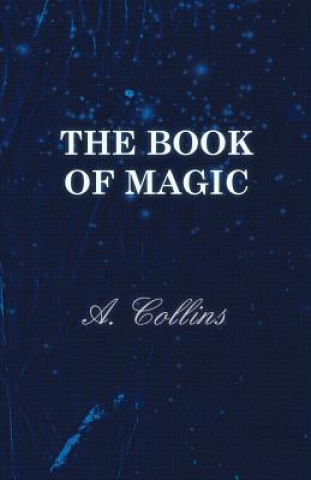 Könyv The Book of Magic - Being a Simple Description of Some Good Tricks and How to Do Them with Patter A. Collins