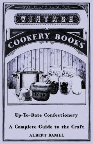 Kniha Up-To-Date Confectionery - A Complete Guide to the Craft Albert Daniel