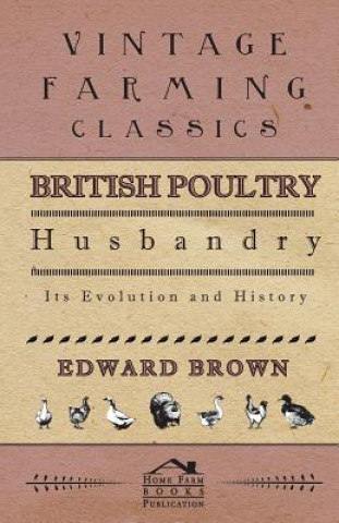 Kniha British Poultry Husbandry - Its Evolution And History Edward Brown