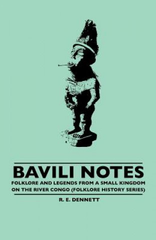 Livre Bavili Notes -  Folklore And Legends From A Small Kingdom On The River Congo (Folklore History Series) R. E. Dennett