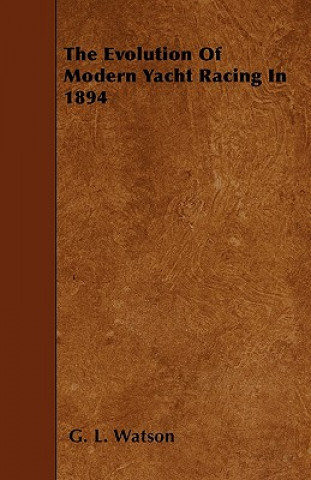 Könyv The Evolution Of Modern Yacht Racing In 1894 G. L. Watson
