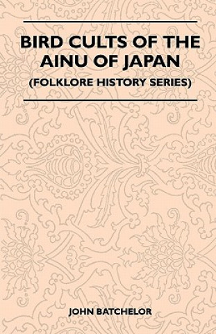 Carte Bird Cults Of The Ainu Of Japan (Folklore History Series) John Batchelor