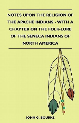 Kniha Notes Upon The Religion Of The Apache Indians - With A Chapter On The Folk-Lore Of The Seneca Indians Of North America John G. Bourke