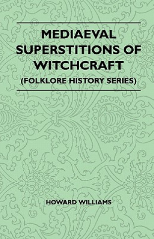 Könyv Mediaeval Superstitions Of Witchcraft (Folklore History Series) Howard Williams