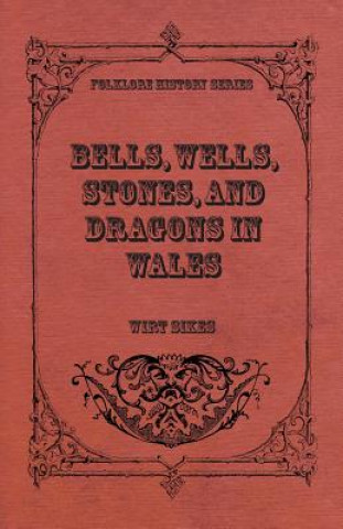 Könyv Bells, Wells, Stones, And Dragons In Wales (Folklore History Series) Wirt Sikes