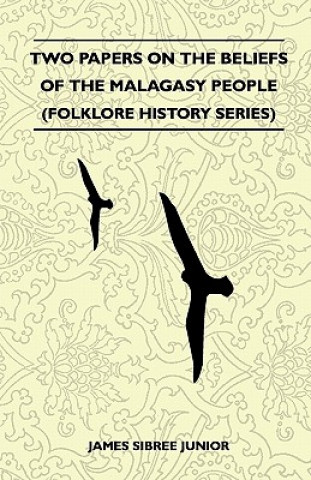 Könyv Two Papers On The Beliefs Of The Malagasy People (Folklore History Series) James Sibree Junior