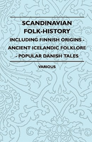 Kniha Scandinavian Folk-History - Including Finnish Origins - Ancient Icelandic Folklore - Popular Danish Tales Various