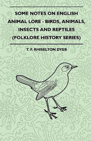 Book Some Notes On English Animal Lore - Birds, Animals, Insects And Reptiles (Folklore History Series) T. F. Rhiselton Dyer