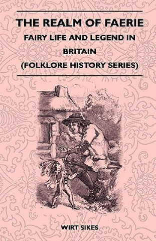 Könyv The Realm Of Faerie - Fairy Life And Legend In Britain (Folklore History Series) Wirt Sikes