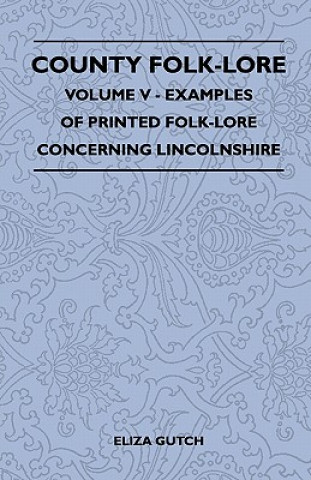 Könyv County Folk-Lore Volume V - Examples Of Printed Folk-Lore Concerning Lincolnshire Eliza Gutch