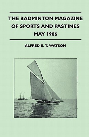 Kniha The Badminton Magazine Of Sports And Pastimes - May 1906 - Containing Chapters On Alfred E. T. Watson