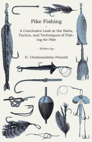 Livre Pike Fishing - A Conclusive Look at the Baits, Tactics, and Techniques of Fishing for Pike H. Cholmondeley-Pennell