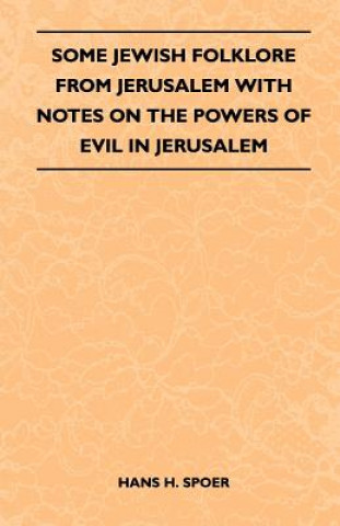 Könyv Some Jewish Folklore From Jerusalem With Notes On The Powers Of Evil In Jerusalem Hans H. Spoer