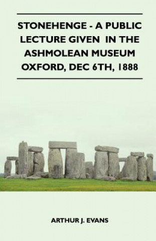 Książka Stonehenge - A Public Lecture Given  In The Ashmolean Museum Oxford, Dec 6th, 1888 Arthur J. Evans