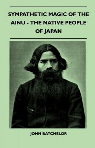 Könyv Sympathetic Magic Of The Ainu - The Native People Of Japan (Folklore History Series) John Batchelor