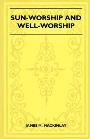 Kniha Sun-Worship And Well-Worship (Folklore History Series) James M. Mackinlay