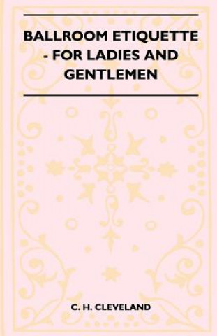 Książka Ballroom Etiquette - For Ladies and Gentlemen C. H. Cleveland