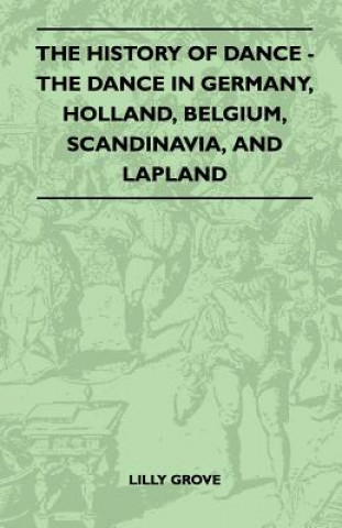 Carte The History Of Dance - The Dance In Germany, Holland, Belgium, Scandinavia, And Lapland Lilly Grove