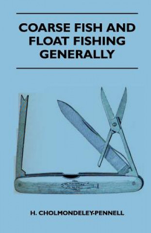 Book Coarse Fish And Float Fishing Generally H. Cholmondeley-Pennell