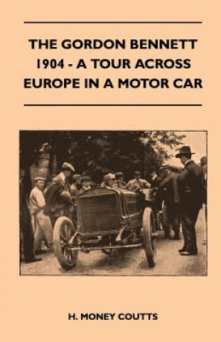 Książka The Gordon Bennett, 1904 - A Tour Across Europe In A Motor Car H. Money Coutts