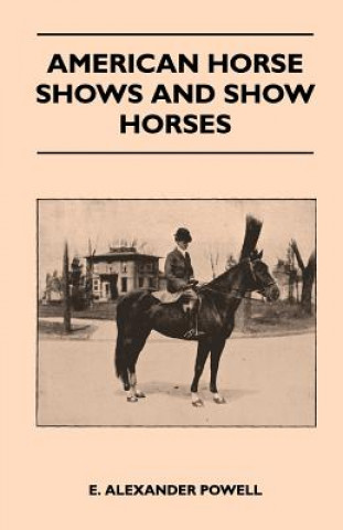 Kniha American Horse Shows And Show Horses E. Alexander Powell