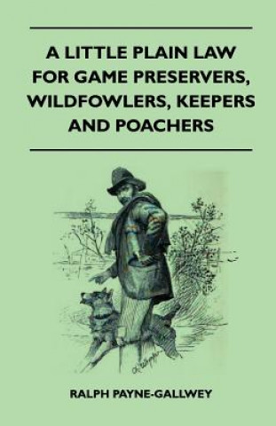 Książka A Little Plain Law For Game Preservers, Wildfowlers, Keepers And Poachers Ralph Payne-Gallwey