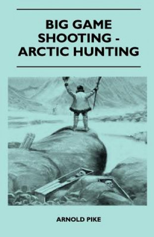 Kniha Big Game Shooting - Arctic Hunting Arnold Pike