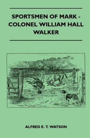 Könyv Sportsmen Of Mark - Colonel William Hall Walker Alfred E. T. Watson