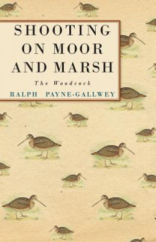 Könyv Shooting On Moor And Marsh - The Woodcock Ralph Payne-Gallwey