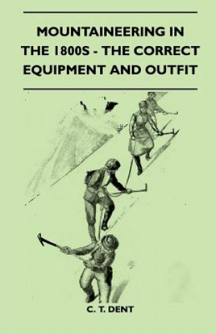 Carte Mountaineering In The 1800s - The Correct Equipment And Outfit C. T. Dent