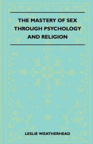 Kniha The Mastery Of Sex Through Psychology And Religion Leslie Weatherhead