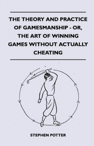 Kniha The Theory And Practice Of Gamesmanship - Or, The Art Of Winning Games Without Actually Cheating Stephen Potter