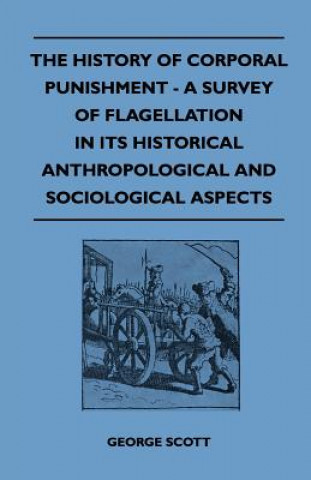 Carte The History of Corporal Punishment - A Survey of Flagellation in Its Historical Anthropological and Sociological Aspects George Scott