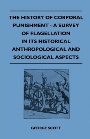 Book The History of Corporal Punishment - A Survey of Flagellation in Its Historical Anthropological and Sociological Aspects George Scott