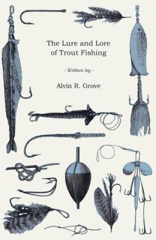 Knjiga The Lure and Lore of Trout Fishing Alvin R. Grove