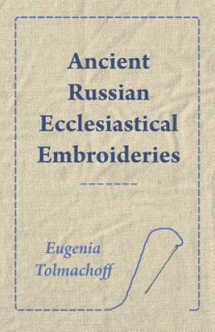 Carte Ancient Russian Ecclesiastical Embroideries Eugenia Tolmachoff