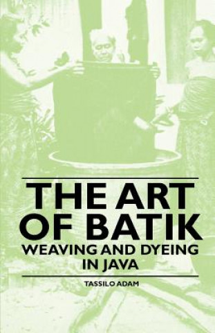 Книга Art Of Batik - Weaving And Dyeing In Java Tassilo Adam