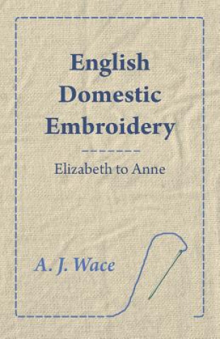 Buch English Domestic Embroidery - Elizabeth to Anne A. J. Wace