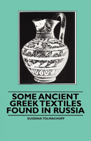 Carte Some Ancient Greek Textiles Found in Russia Eugenia Tolmachoff