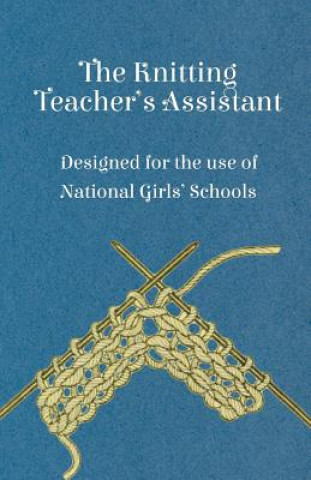 Kniha Knitting Teacher's Assistant - Designed for the Use of National Girls' Schools Anon